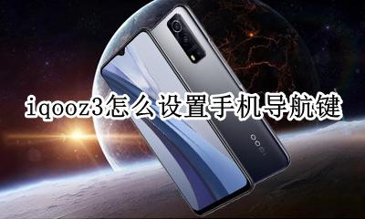 iqoo3按键设置 iqooz3怎么设置手机导航键