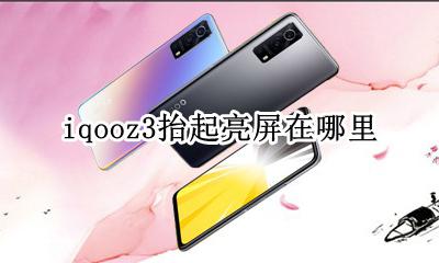 iqoo3有没有熄屏显示 iqooz3抬起亮屏在哪里