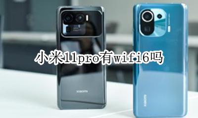 小米11pro有wifi6吗 小米11pro有wifi11吗