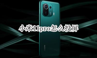 小米11pro怎么投屏 小米11pro如何投屏到电脑