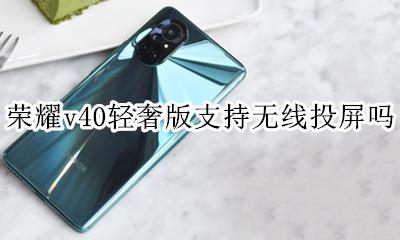 荣耀v40pro无线投屏 荣耀v40轻奢版支持无线投屏吗