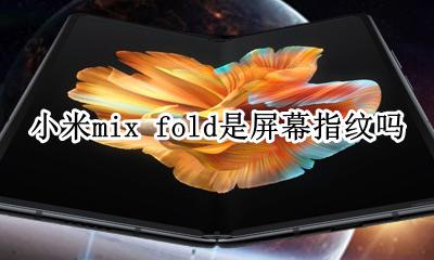 小米mix3有屏幕指纹吗 小米mix fold是屏幕指纹吗