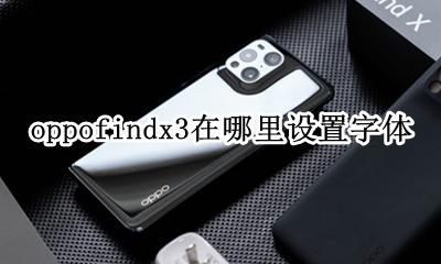 oppofindx3在哪里设置字体 oppofindx3字体大小怎么设置