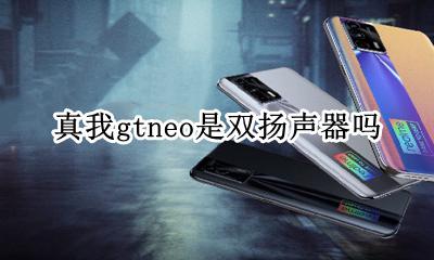 realme真我gtneo是双扬声器吗 真我gtneo有几个扬声器