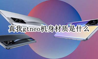 realme真我gtneo机身材质是什么 是磨砂材质吗