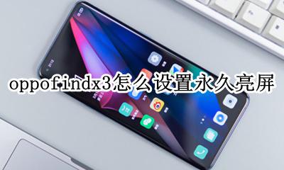 oppofindx3屏幕 oppofindx3怎么设置永久亮屏