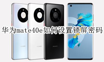 华为mate40屏幕锁怎么设置 华为mate40e如何设置锁屏密码