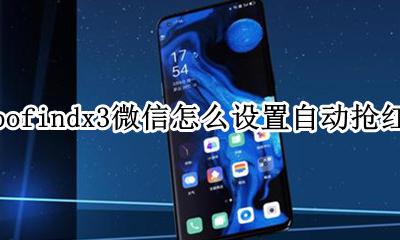 OPPO微信怎么设置自动抢红包 oppofindx3微信怎么设置自动抢红包