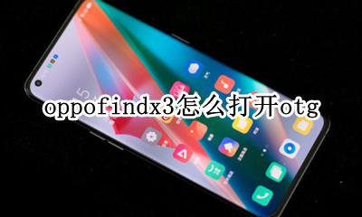 oppofindx3怎么打开sa oppofindx3怎么打开otg