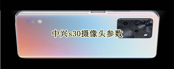 中兴s30摄像头参数