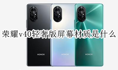 荣耀v40屏幕材质 荣耀v40轻奢版屏幕材质是什么