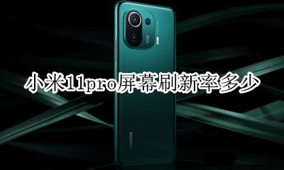 小米11pro屏幕刷新率多少 小米11pro屏幕刷新率11