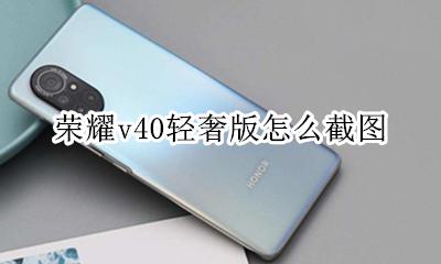 荣耀v40截图 荣耀v40轻奢版怎么截图