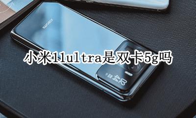 小米11pro是双卡11g吗 小米11ultra是双卡5g吗