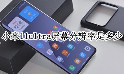 小米11ultra屏幕尺寸 小米11ultra屏幕分辨率是多少