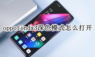oppo手机怎样设置深色模式 oppofindx3深色模式怎么打开