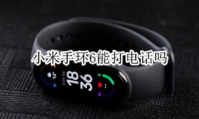 小米手环6能打电话吗 小米手环6可以打电话听电话吗