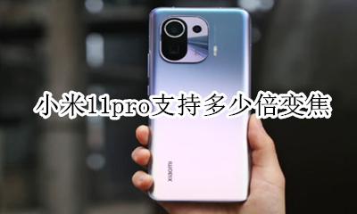 小米11可以多少倍变焦 小米11pro支持多少倍变焦