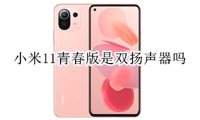 小米11是不是双扬声器 小米11青春版是双扬声器吗