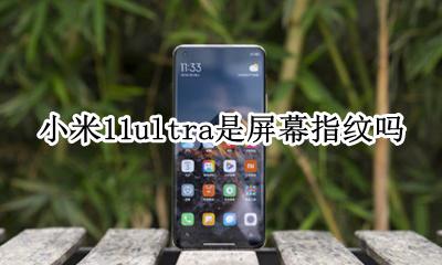 小米11是屏下指纹解锁吗 小米11ultra是屏幕指纹吗