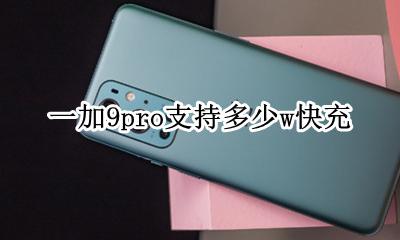 一加9pro支持多少w快充 一加9pro最高支持多少瓦快充