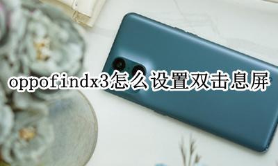 oppofindx有没有双击息屏 oppofindx3怎么设置双击息屏