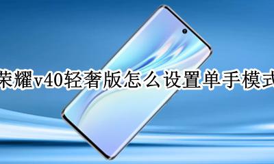 荣耀单手模式怎么用 荣耀v40轻奢版怎么设置单手模式