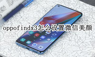 oppo微信美颜功能设置 oppofindx3怎么设置微信美颜