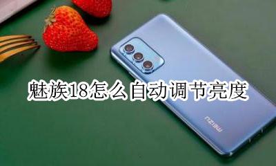 魅族自动亮度调节失效 魅族18怎么自动调节亮度