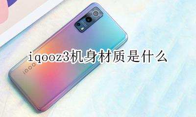 iqoo3机身尺寸 iqooz3机身材质是什么