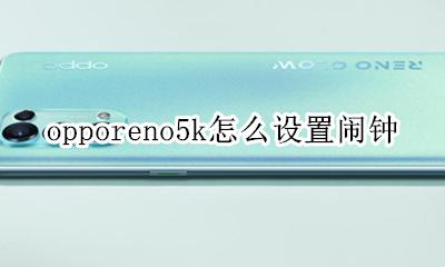opporeno5k怎么设置闹钟 opporeno闹钟怎么设置十分钟