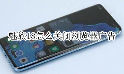 魅族打开软件有广告 魅族18怎么关闭浏览器广告