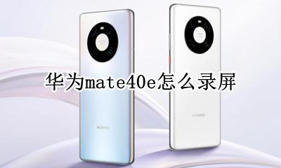 华为mate40怎样录屏 华为mate40e怎么录屏