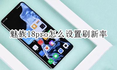 魅族18刷新率怎么开 魅族18pro怎么设置刷新率
