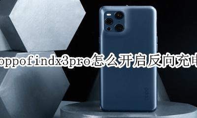 opporeno3支持反向充电吗 oppofindx3pro怎么开启反向充电