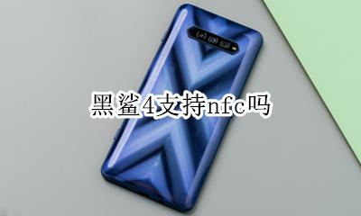黑鲨4支持nfc吗 黑鲨三有没有nfc