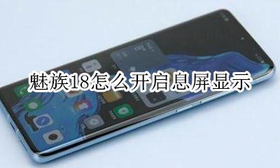 魅族18怎么开启息屏显示 魅族18th息屏显示在哪设置