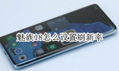 魅族18刷新率怎么开 魅族18怎么设置刷新率