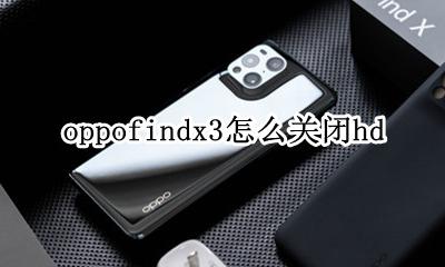 oppofindx3怎么关闭hd oppofindx3怎么关闭运行程序