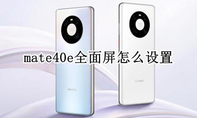 mate40e全面屏怎么设置 华为mate40怎么设置半屏