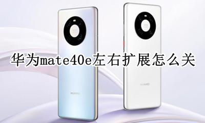华为mate40e左右扩展怎么关 华为mate40pro左右扩展显示