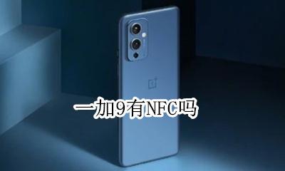 一加9有NFC吗 一加9t有没有nfc
