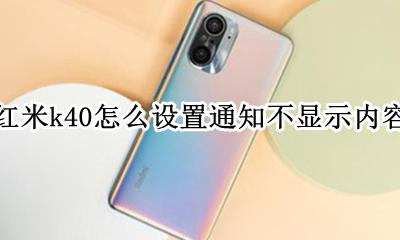 红米k40来消息不显示 红米k40怎么设置通知不显示内容