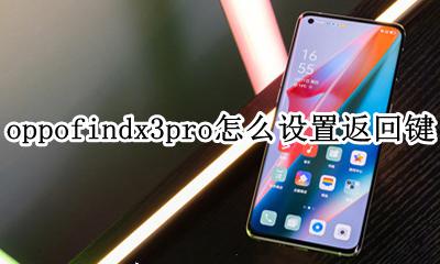 oppofindx怎么调出返回键 oppofindx3pro怎么设置返回键