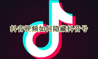 怎样隐藏抖音号 抖音视频如何隐藏抖音号