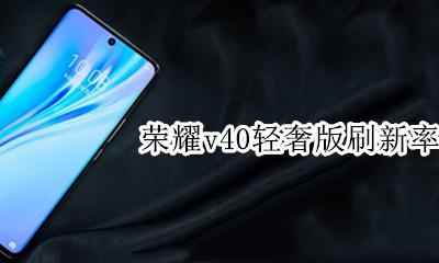 荣耀平板v40刷新率是多少 荣耀v40轻奢版刷新率是多少