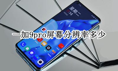 一加9pro屏幕比例 一加9pro屏幕分辨率多少