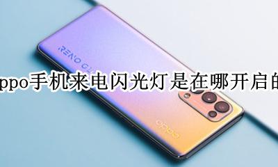 oppo手机来电闪光灯在哪里设置 oppo手机来电闪光灯是在哪开启的