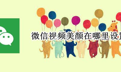 微信视频美颜在哪里设置 怎么设置视频美颜