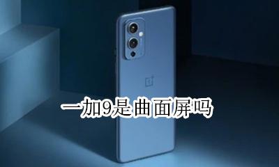 一加9是曲面屏吗 一加9是曲面屏幕吗